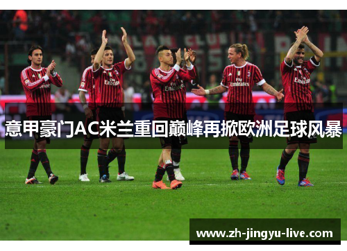 意甲豪门AC米兰重回巅峰再掀欧洲足球风暴 意甲豪门AC米兰重回巅峰再掀欧洲足球风暴
